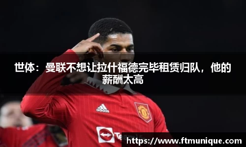世体：曼联不想让拉什福德完毕租赁归队，他的薪酬太高