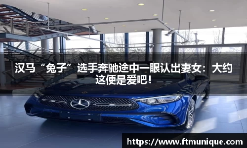 汉马“兔子”选手奔驰途中一眼认出妻女：大约这便是爱吧！